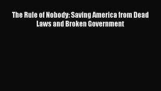 Ebook The Rule of Nobody: Saving America from Dead Laws and Broken Government Read Full Ebook