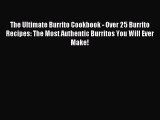 [Read PDF] The Ultimate Burrito Cookbook - Over 25 Burrito Recipes: The Most Authentic Burritos