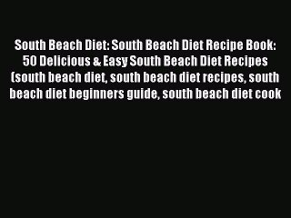 [Read PDF] South Beach Diet: South Beach Diet Recipe Book: 50 Delicious & Easy South Beach