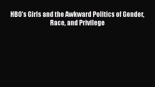 [PDF] HBO's Girls and the Awkward Politics of Gender Race and Privilege [Read] Full Ebook