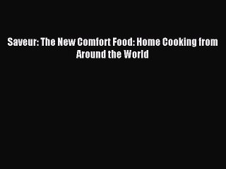 [Read PDF] Saveur: The New Comfort Food: Home Cooking from Around the World Download Free