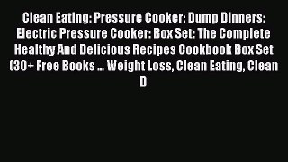 Download Clean Eating: Pressure Cooker: Dump Dinners: Electric Pressure Cooker: Box Set: The