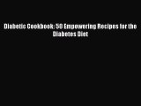 [Read PDF] Diabetic Cookbook: 50 Empowering Recipes for the Diabetes Diet Download Online