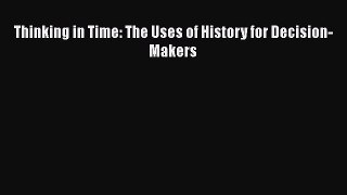 Book Thinking in Time: The Uses of History for Decision-Makers Read Full Ebook