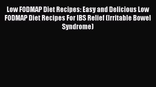 [Read PDF] Low FODMAP Diet Recipes: Easy and Delicious Low FODMAP Diet Recipes For IBS Relief
