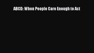 Ebook ABCD: When People Care Enough to Act Read Full Ebook