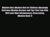 [Read PDF] Alkaline Diet: Alkaline Diet for Children: Amazingly Delicious Alkaline Recipes