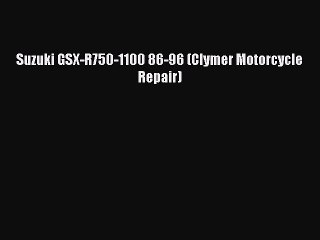 [Read Book] Suzuki GSX-R750-1100 86-96 (Clymer Motorcycle Repair)  Read Online