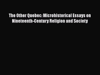 Video herunterladen: [Read book] The Other Quebec: Microhistorical Essays on Nineteenth-Century Religion and Society