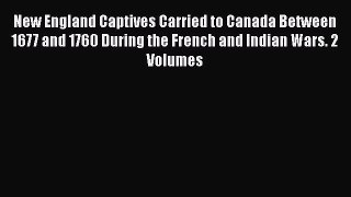 [Read book] New England Captives Carried to Canada Between 1677 and 1760 During the French
