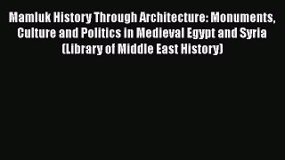 [Read book] Mamluk History Through Architecture: Monuments Culture and Politics in Medieval