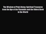 [Read book] The Wisdom of Ptah-Hotep: Spiritual Treasures from the Age of the Pyramids and