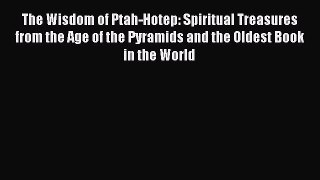 [Read book] The Wisdom of Ptah-Hotep: Spiritual Treasures from the Age of the Pyramids and