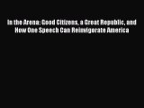 Ebook In the Arena: Good Citizens a Great Republic and How One Speech Can Reinvigorate America