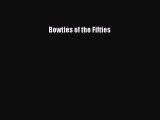 [Read Book] Bowties of the Fifties  EBook