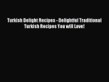 [Read PDF] Turkish Delight Recipes - Delightful Traditional Turkish Recipes You will Love!