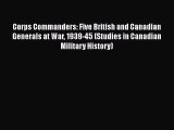 [Read book] Corps Commanders: Five British and Canadian Generals at War 1939-45 (Studies in