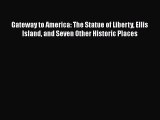 [Read book] Gateway to America: The Statue of Liberty Ellis Island and Seven Other Historic