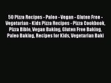 [Read PDF] 50 Pizza Recipes - Paleo - Vegan - Gluten Free - Vegetarian - Kids Pizza Recipes