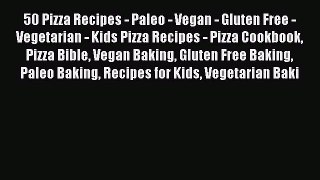 [Read PDF] 50 Pizza Recipes - Paleo - Vegan - Gluten Free - Vegetarian - Kids Pizza Recipes