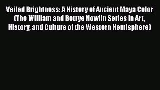 [Read book] Veiled Brightness: A History of Ancient Maya Color (The William and Bettye Nowlin