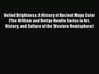 [Read book] Veiled Brightness: A History of Ancient Maya Color (The William and Bettye Nowlin