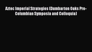 [Read book] Aztec Imperial Strategies (Dumbarton Oaks Pre-Columbian Symposia and Colloquia)