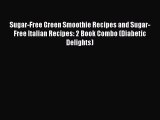 Download Sugar-Free Green Smoothie Recipes and Sugar-Free Italian Recipes: 2 Book Combo (Diabetic