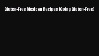 [Read PDF] Gluten-Free Mexican Recipes (Going Gluten-Free) Download Online