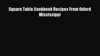 [Read PDF] Square Table Cookbook Recipes From Oxford Mississippi Download Online