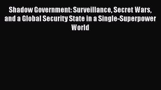 Ebook Shadow Government: Surveillance Secret Wars and a Global Security State in a Single-Superpower