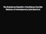[Read book] The Dominican Republic: A Caribbean Crucible (Nations of Contemporary Latin America)