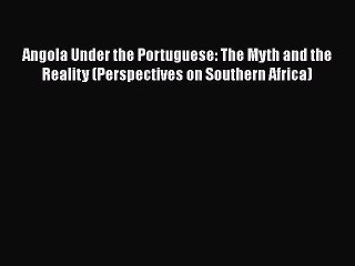[Read book] Angola Under the Portuguese: The Myth and the Reality (Perspectives on Southern