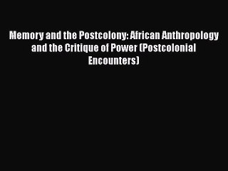 [Read book] Memory and the Postcolony: African Anthropology and the Critique of Power (Postcolonial