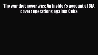 [Read book] The war that never was: An insider's account of CIA covert operations against Cuba