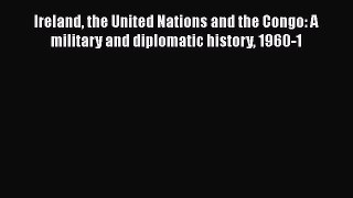 [Read book] Ireland the United Nations and the Congo: A military and diplomatic history 1960-1