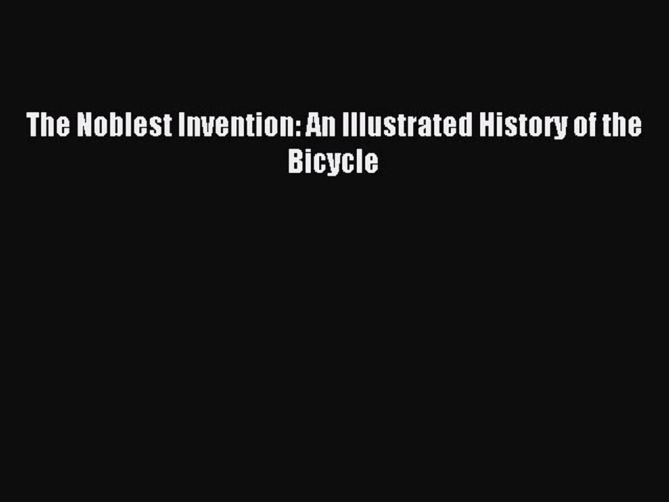 Read The Noblest Invention: An Illustrated History of the Bicycle Ebook Free
