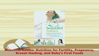 PDF  Beautiful Babies Nutrition for Fertility Pregnancy Breastfeeding and Babys First Foods Read Full Ebook