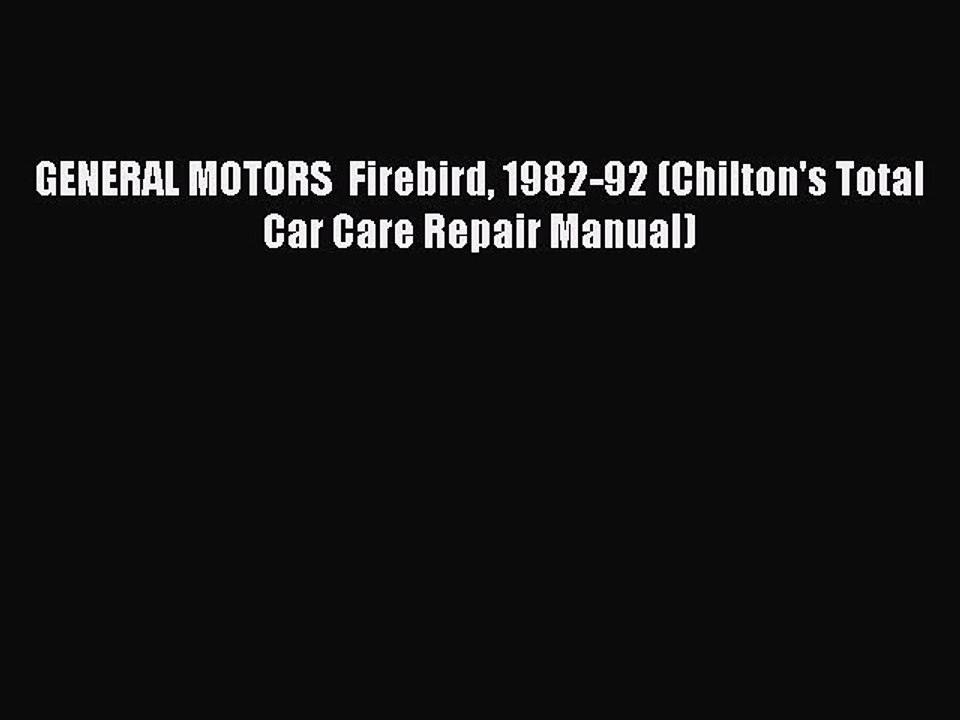 [Read Book] GENERAL MOTORS  Firebird 1982-92 (Chilton's Total Car Care Repair Manual) Free