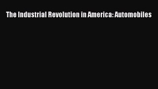 [Read Book] The Industrial Revolution in America: Automobiles  EBook