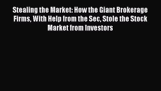 [Read Book] Stealing the Market: How the Giant Brokerage Firms With Help from the Sec Stole