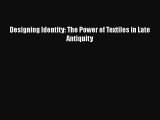 Book Designing Identity: The Power of Textiles in Late Antiquity Read Full Ebook