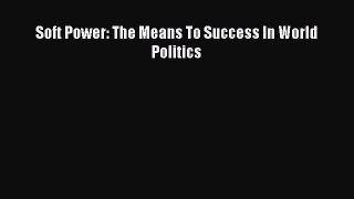 Ebook Soft Power: The Means To Success In World Politics Read Online