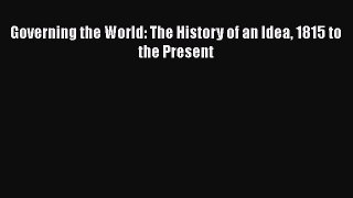 Ebook Governing the World: The History of an Idea 1815 to the Present Read Full Ebook