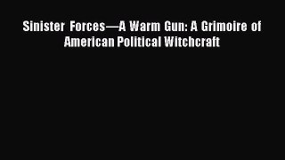 Book Sinister Forces—A Warm Gun: A Grimoire of American Political Witchcraft Read Full Ebook
