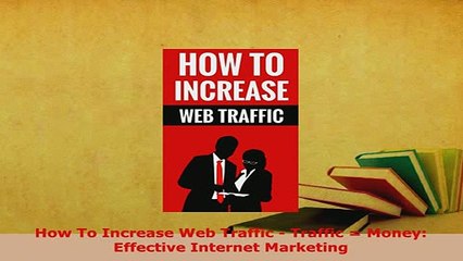 PDF  How To Increase Web Traffic  Traffic  Money Effective Internet Marketing Read Full Ebook