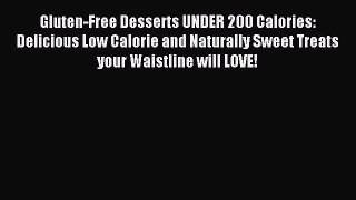 [Read PDF] Gluten-Free Desserts UNDER 200 Calories: Delicious Low Calorie and Naturally Sweet