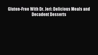 [Read PDF] Gluten-Free With Dr. Jeri: Delicious Meals and Decadent Desserts Ebook Online