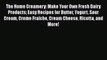 [Read Book] The Home Creamery: Make Your Own Fresh Dairy Products Easy Recipes for Butter Yogurt