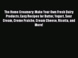 [Read Book] The Home Creamery: Make Your Own Fresh Dairy Products Easy Recipes for Butter Yogurt